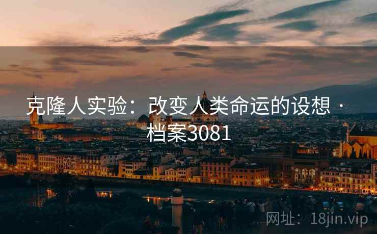克隆人实验:改变人类命运的设想 · 档案3081 克隆人实验:改变人类命运的设想 · 档案3081