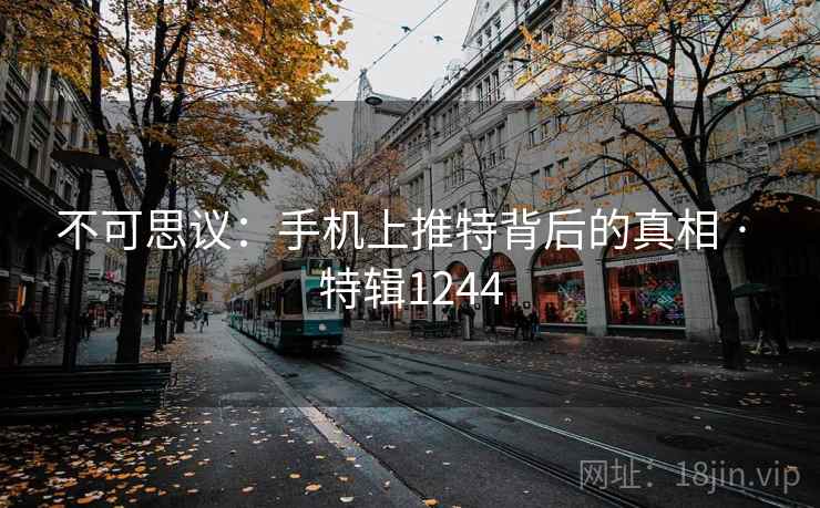 不可思议:手机上推特背后的真相 · 特辑1244 不可思议:手机上推特背后的真相 · 特辑1244