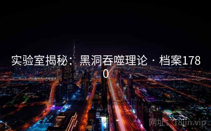 实验室揭秘：黑洞吞噬理论 · 档案1780