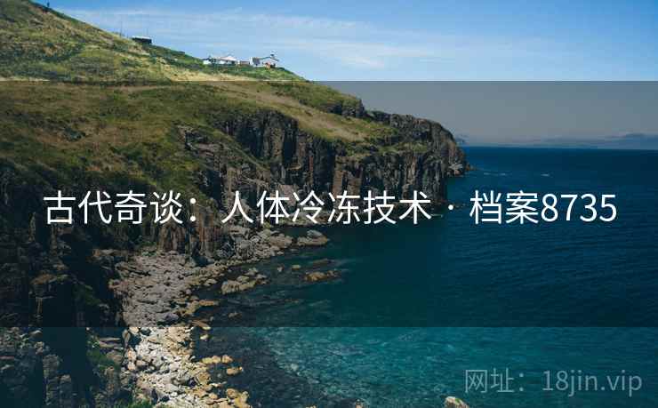 古代奇谈：人体冷冻技术 · 档案8735