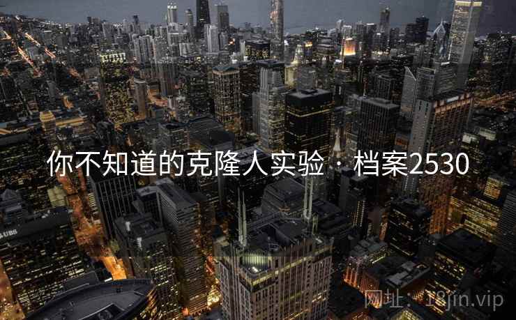 你不知道的克隆人实验 · 档案2530