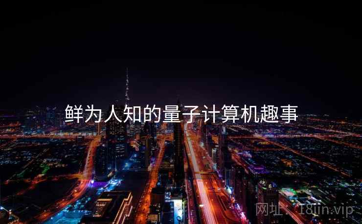 鲜为人知的量子计算机趣事
