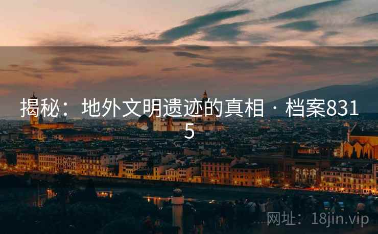 揭秘：地外文明遗迹的真相 · 档案8315