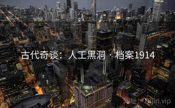古代奇谈：人工黑洞 · 档案1914