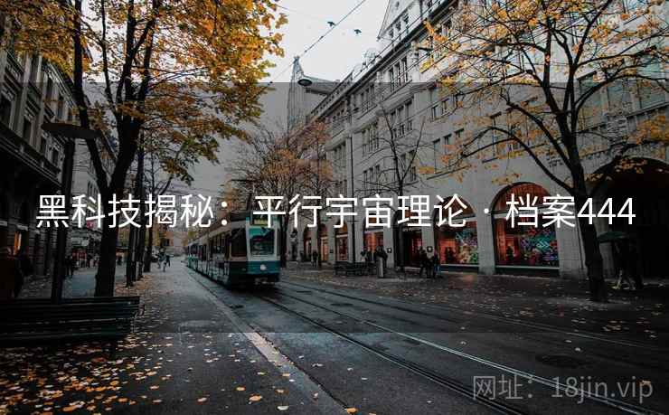 黑科技揭秘:平行宇宙理论 · 档案444 黑科技揭秘:平行宇宙理论 · 档案444