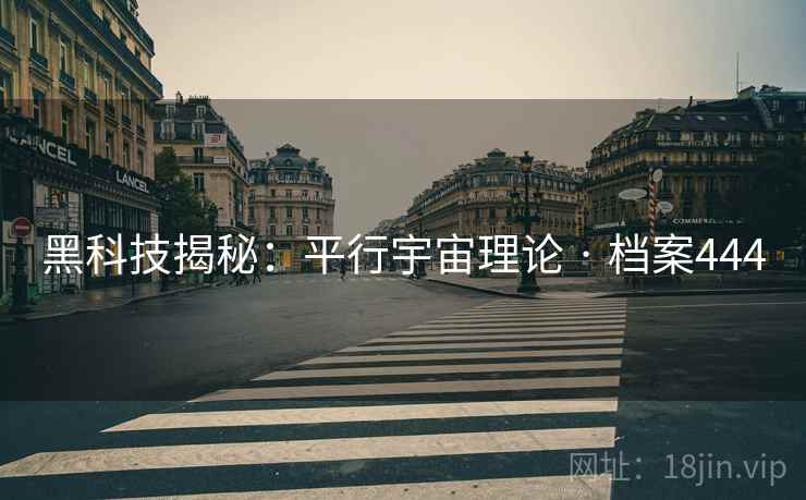 黑科技揭秘:平行宇宙理论 · 档案444 黑科技揭秘:平行宇宙理论 · 档案444