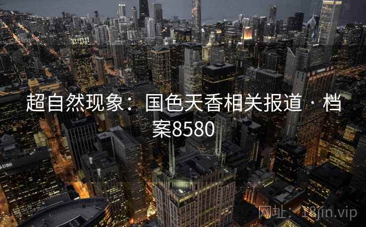 超自然现象:国色天香相关报道 · 档案8580