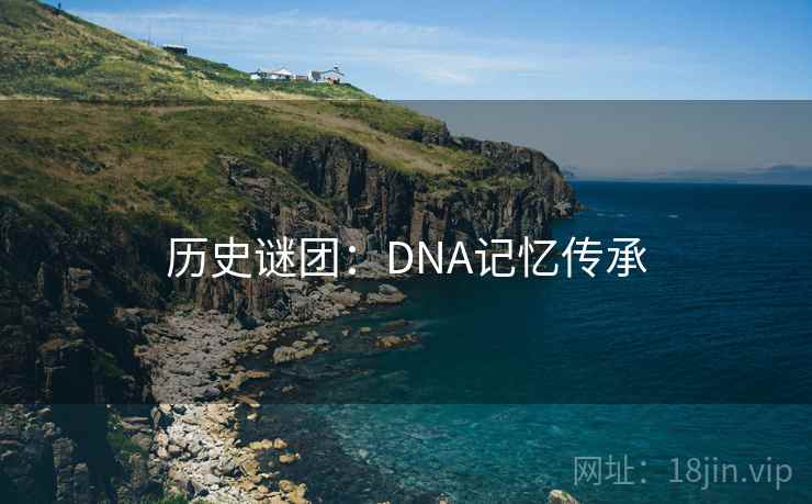 历史谜团：DNA记忆传承