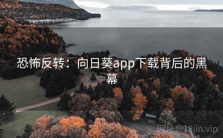 恐怖反转:向日葵app下载背后的黑幕